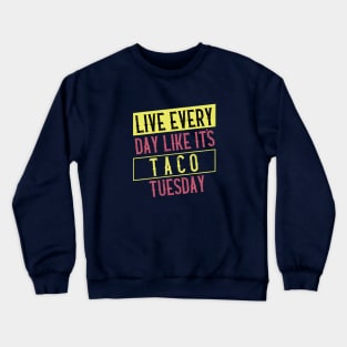 Live every day like it's Taco Tuesday Crewneck Sweatshirt